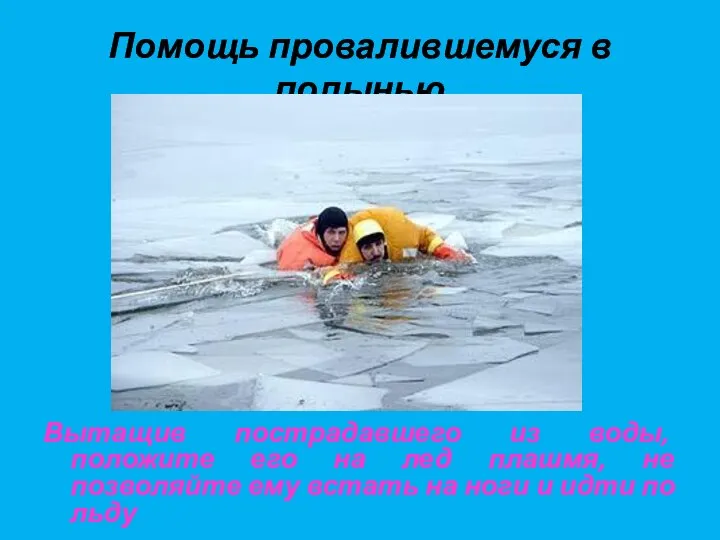 Помощь провалившемуся в полынью Вытащив пострадавшего из воды, положите его на лед