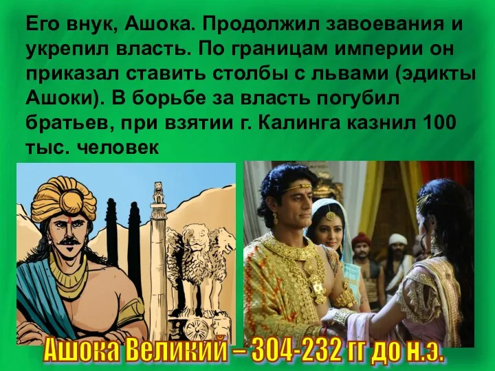 Его внук, Ашока. Продолжил завоевания и укрепил власть. По границам империи он