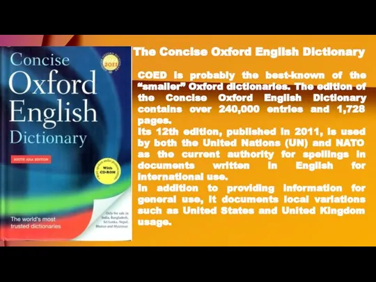 The Concise Oxford English Dictionary COED is probably the best-known of the