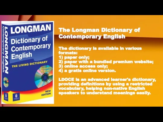 The Longman Dictionary of Contemporary English The dictionary is available in various