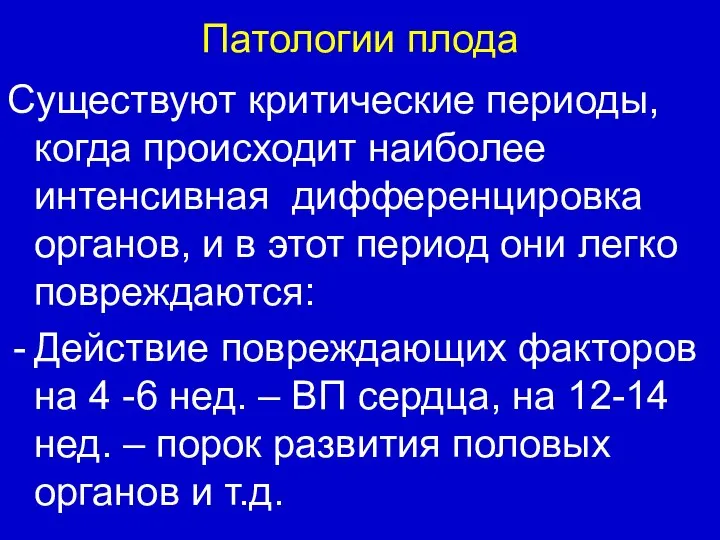 Патологии плода Существуют критические периоды, когда происходит наиболее интенсивная дифференцировка органов, и