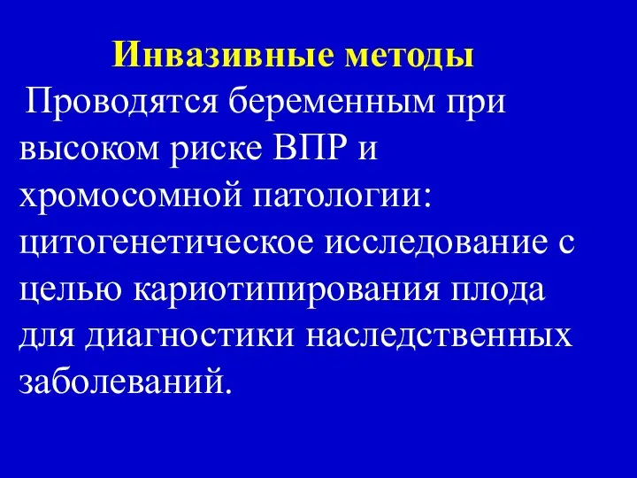 Инвазивные методы Проводятся беременным при высоком риске ВПР и хромосомной патологии: цитогенетическое