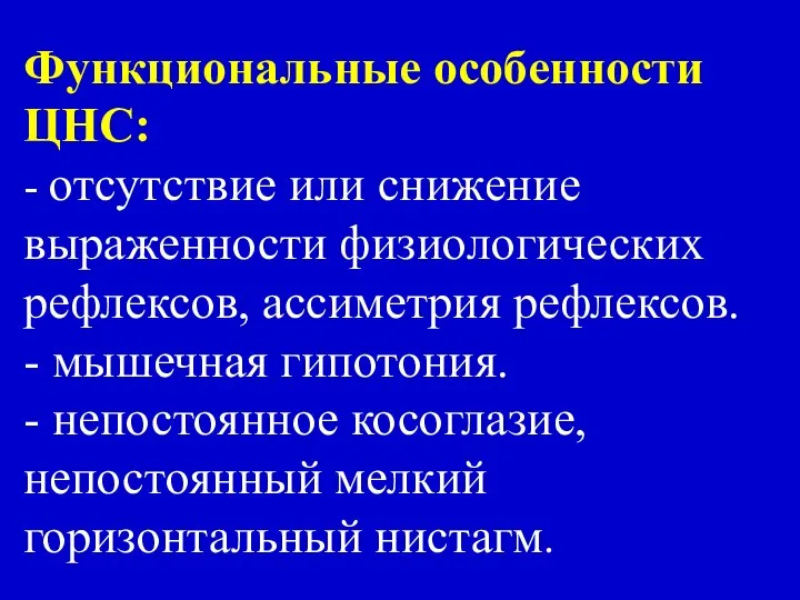 Функциональные особенности ЦНС: - отсутствие или снижение выраженности физиологических рефлексов, ассиметрия рефлексов.