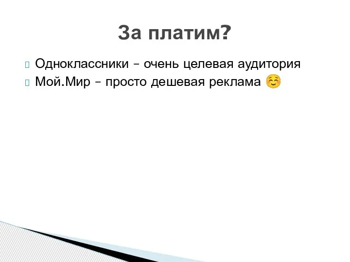 Одноклассники – очень целевая аудитория Мой.Мир – просто дешевая реклама ☺ За платим?