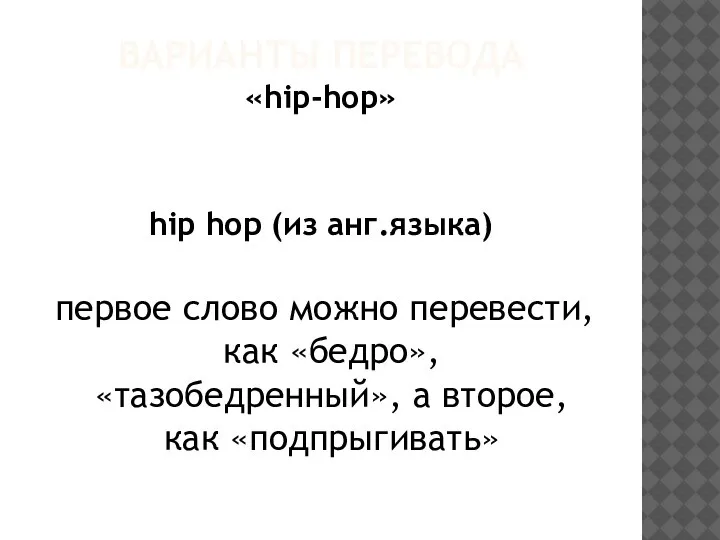 ВАРИАНТЫ ПЕРЕВОДА «hip-hop» hip hoр (из анг.языка) первое слово можно перевести, как