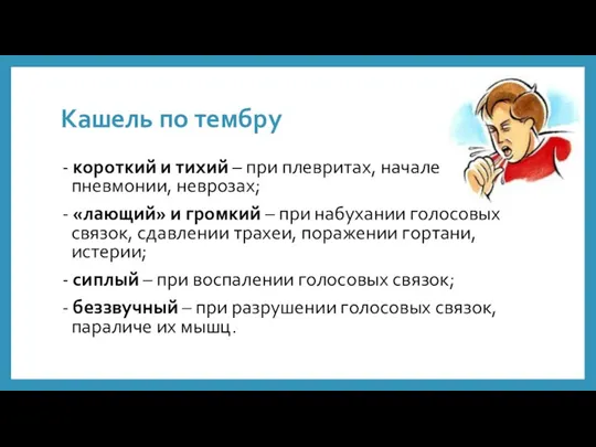 Кашель по тембру - короткий и тихий – при плевритах, начале пневмонии,