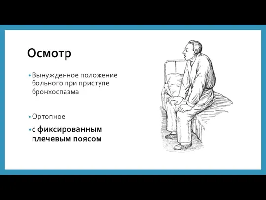 Осмотр Вынужденное положение больного при приступе бронхоспазма Ортопное с фиксированным плечевым поясом