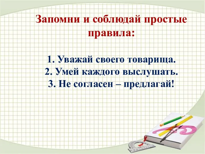 Запомни и соблюдай простые правила: 1. Уважай своего товарища. 2. Умей каждого