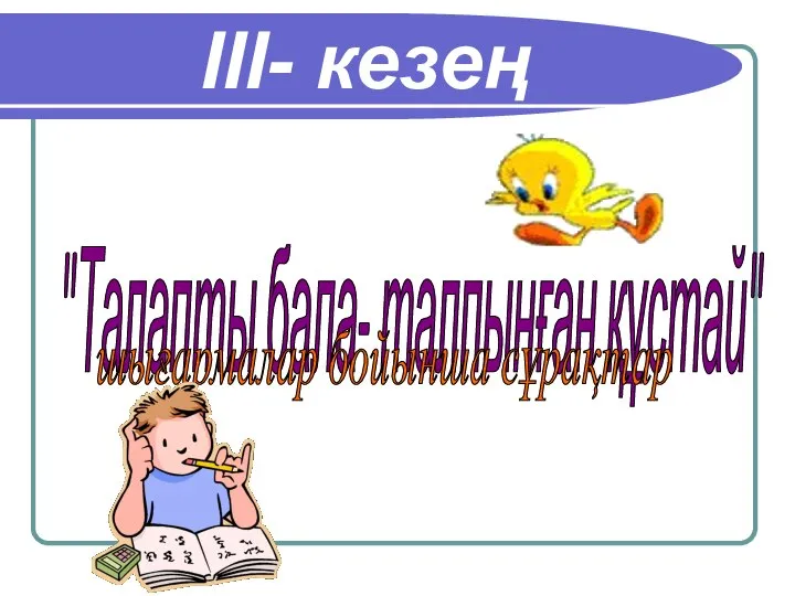 ІІІ- кезең "Талапты бала- талпынған құстай" шығармалар бойынша сұрақтар