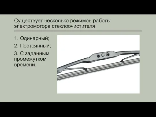 Существует несколько режимов работы электромотора стеклоочистителя: 1. Одинарный; 2. Постоянный; 3. С заданным промежутком времени.