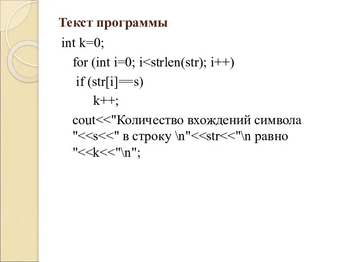 Текст программы int k=0; for (int i=0; i if (str[i]==s) k++; cout