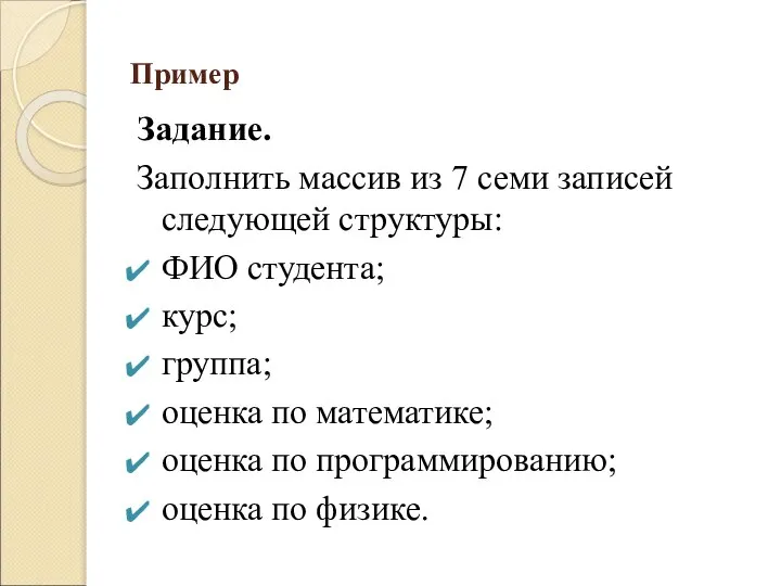 Пример Задание. Заполнить массив из 7 семи записей следующей структуры: ФИО студента;