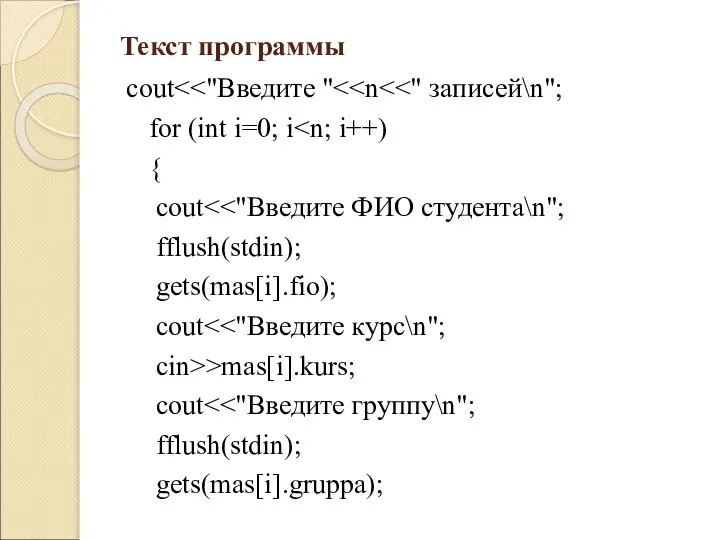 Текст программы cout for (int i=0; i { cout fflush(stdin); gets(mas[i].fio); cout cin>>mas[i].kurs; cout fflush(stdin); gets(mas[i].gruppa);