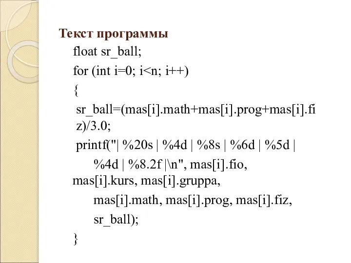 Текст программы float sr_ball; for (int i=0; i { sr_ball=(mas[i].math+mas[i].prog+mas[i].fi z)/3.0; printf("|