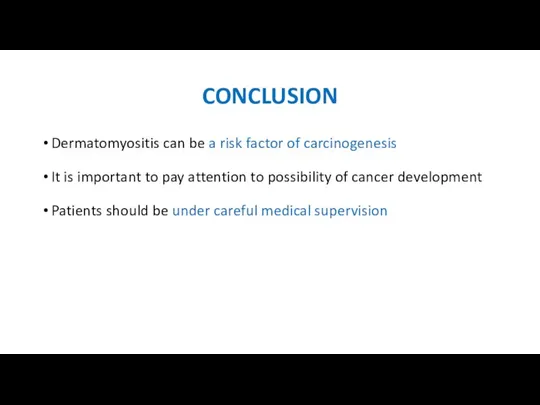 CONCLUSION Dermatomyositis can be a risk factor of carcinogenesis It is important