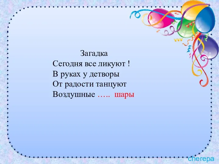 Загадка Сегодня все ликуют ! В руках у детворы От радости танцуют Воздушные ….. шары