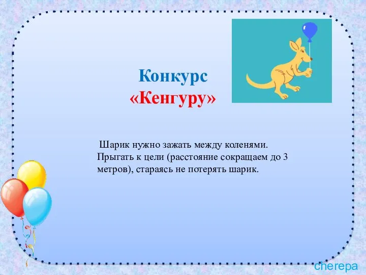 Конкурс «Кенгуру» Шарик нужно зажать между коленями. Прыгать к цели (расстояние сокращаем