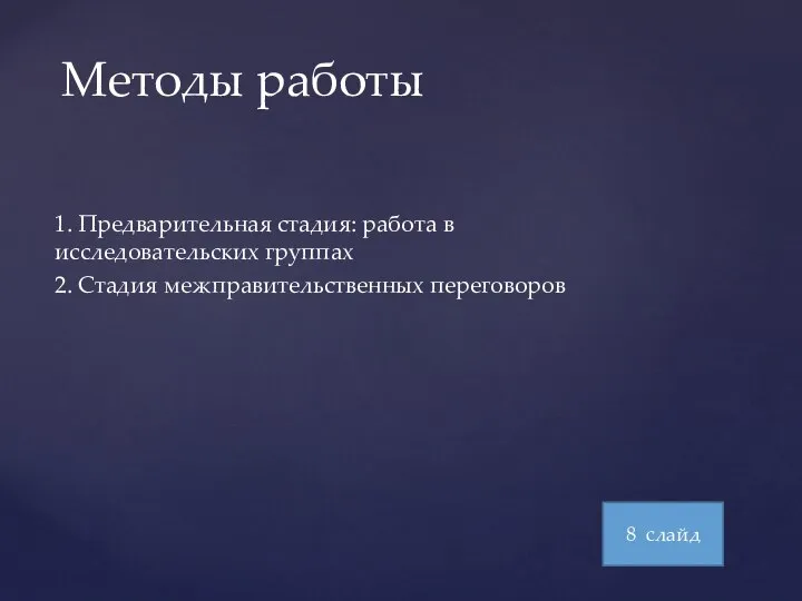 1. Предварительная стадия: работа в исследовательских группах 2. Стадия межправительственных переговоров Методы работы 8 слайд