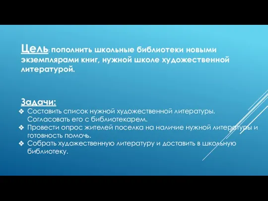 Цель: пополнить школьные библиотеки новыми экземплярами книг, нужной школе художественной литературой. Задачи: