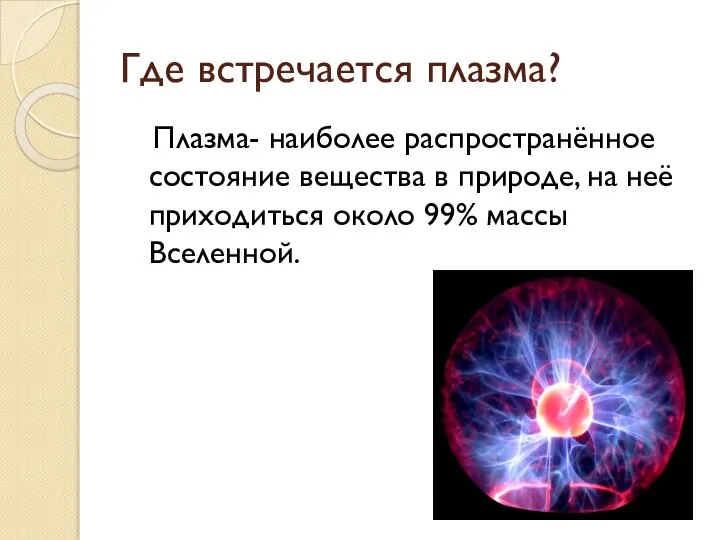 Где встречается плазма? Плазма- наиболее распространённое состояние вещества в природе, на неё