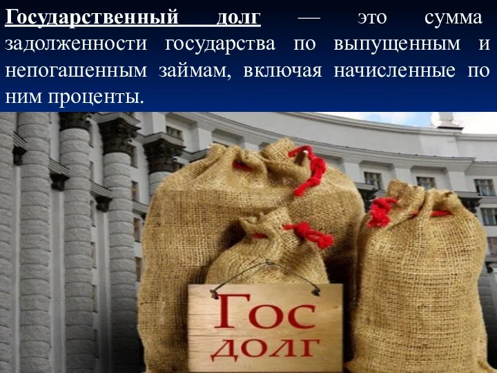 Государственный долг — это сумма задолженности государства по выпущенным и непогашенным займам,