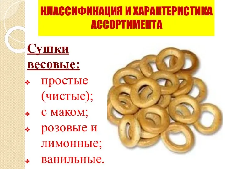 Сушки весовые: простые (чистые); с маком; розовые и лимонные; ванильные. КЛАССИФИКАЦИЯ И ХАРАКТЕРИСТИКА АССОРТИМЕНТА