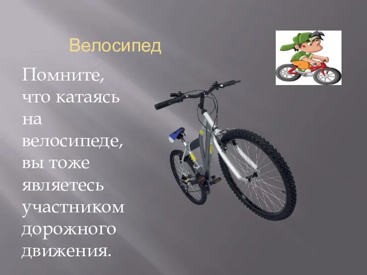 Велосипед Помните, что катаясь на велосипеде, вы тоже являетесь участником дорожного движения.