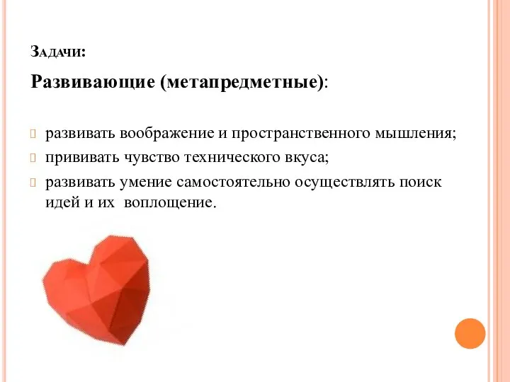 Задачи: Развивающие (метапредметные): развивать воображение и пространственного мышления; прививать чувство технического вкуса;