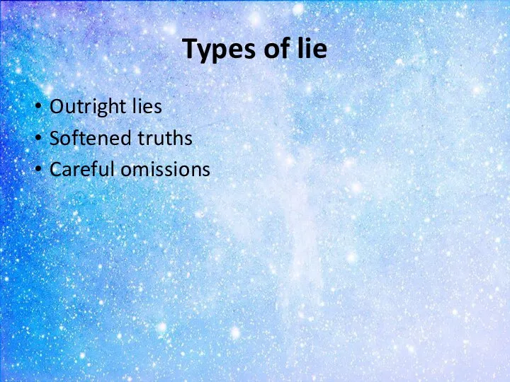 Types of lie Outright lies Softened truths Careful omissions