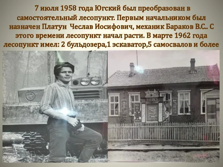 7 июля 1958 года Югский был преобразован в самостоятельный лесопункт. Первым начальником