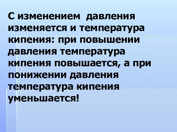 С изменением давления изменяется и температура кипения: при повышении давления температура кипения