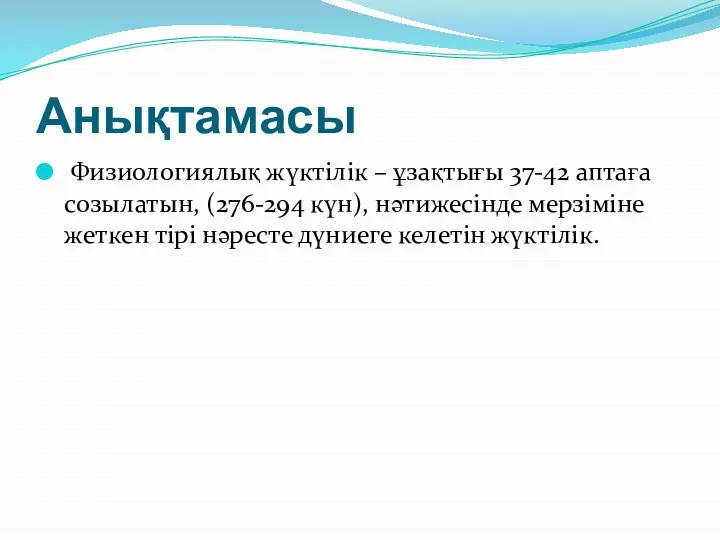 Анықтамасы Физиологиялық жүктілік – ұзақтығы 37-42 аптаға созылатын, (276-294 күн), нəтижесінде мерзіміне