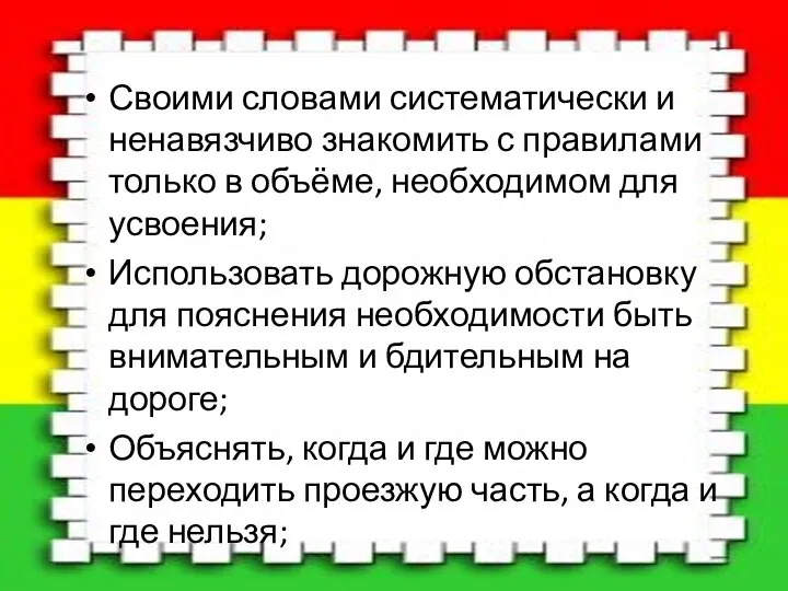 Своими словами систематически и ненавязчиво знакомить с правилами только в объёме, необходимом