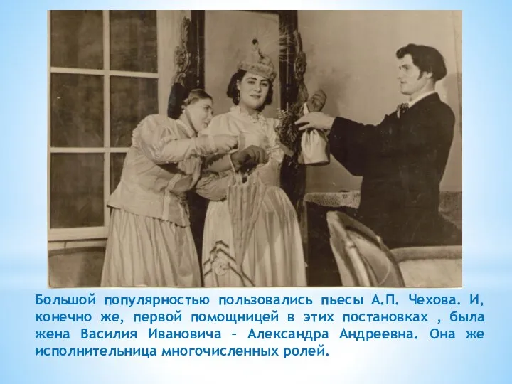 Большой популярностью пользовались пьесы А.П. Чехова. И, конечно же, первой помощницей в