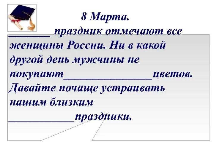 8 Марта. _______ праздник отмечают все женщины России. Ни в какой другой