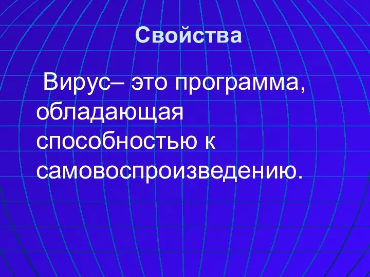 Свойства Вирус– это программа, обладающая способностью к самовоспроизведению.