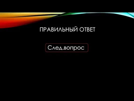 ПРАВИЛЬНЫЙ ОТВЕТ След.вопрос