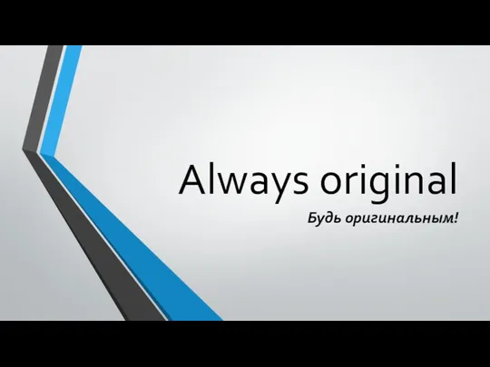 Always original Будь оригинальным!