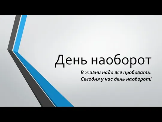 День наоборот В жизни надо все пробовать. Сегодня у нас день наоборот!