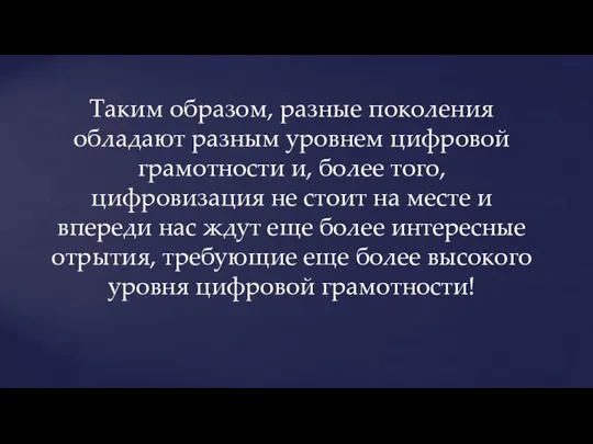 Таким образом, разные поколения обладают разным уровнем цифровой грамотности и, более того,