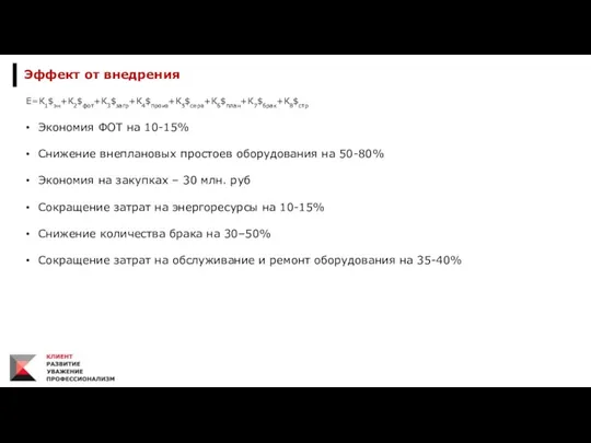 Эффект от внедрения Е=К1$эн+К2$фот+К3$загр+К4$произ+К5$серв+К6$план+К7$брак+К8$стр Экономия ФОТ на 10-15% Снижение внеплановых простоев оборудования