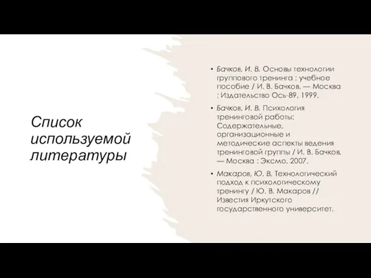 Список используемой литературы Бачков, И. В. Основы технологии группового тренинга : учебное