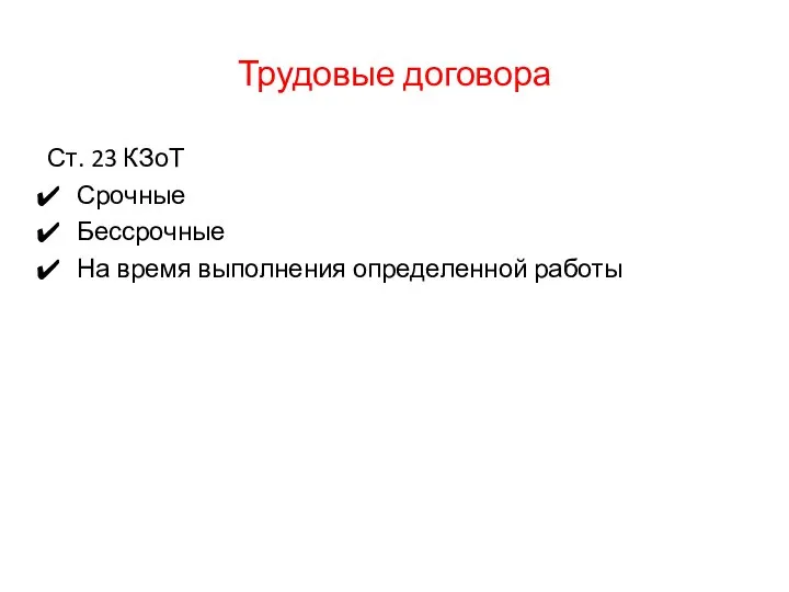 Трудовые договора Ст. 23 КЗоТ Срочные Бессрочные На время выполнения определенной работы