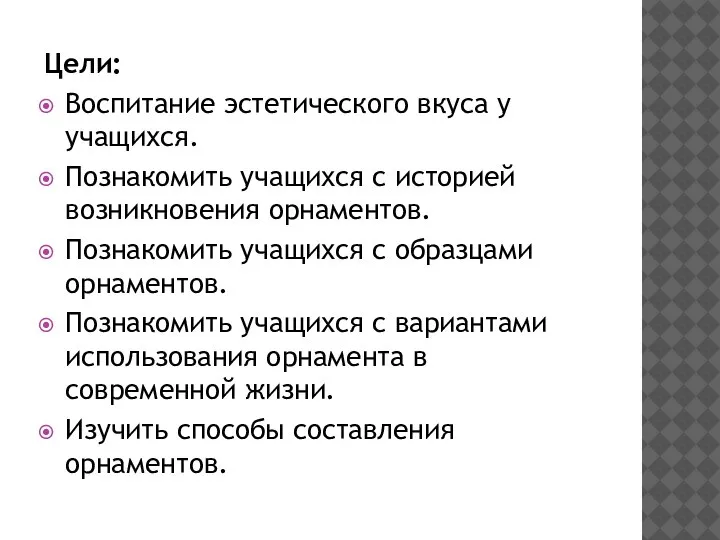 Цели: Воспитание эстетического вкуса у учащихся. Познакомить учащихся с историей возникновения орнаментов.