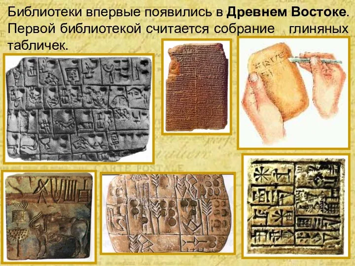 Библиотеки впервые появились в Древнем Востоке. Первой библиотекой считается собрание глиняных табличек.