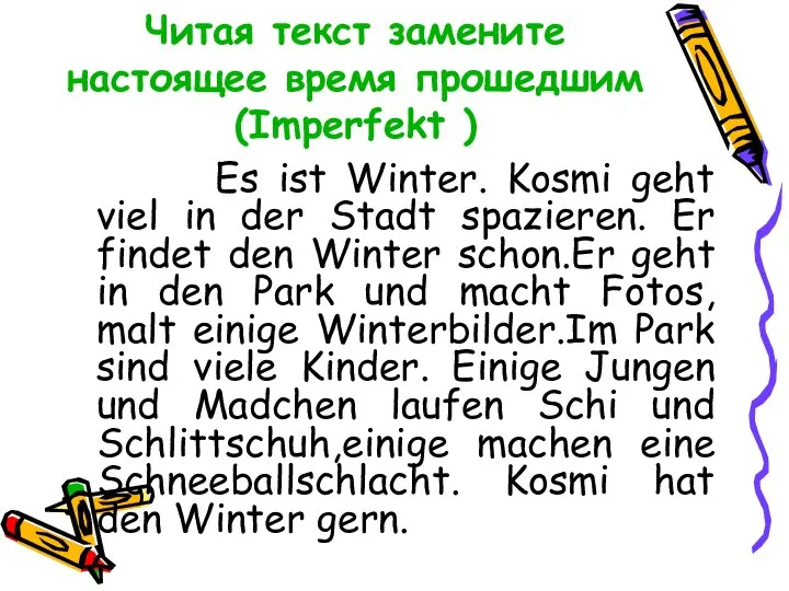Читая текст замените настоящее время прошедшим (Imperfekt ) Es ist Winter. Kosmi