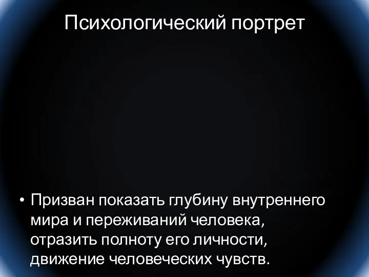 Призван показать глубину внутреннего мира и переживаний человека, отразить полноту его личности,