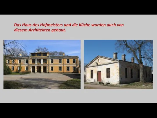 Das Haus des Hofmeisters und die Küche wurden auch von diesem Architekten gebaut.
