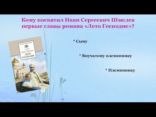 Кому посвятил Иван Сергеевич Шмелев первые главы романа «Лето Господне»? * Сыну