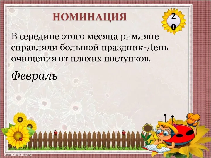 Февраль В середине этого месяца римляне справляли большой праздник-День очищения от плохих поступков. 20 НОМИНАЦИЯ